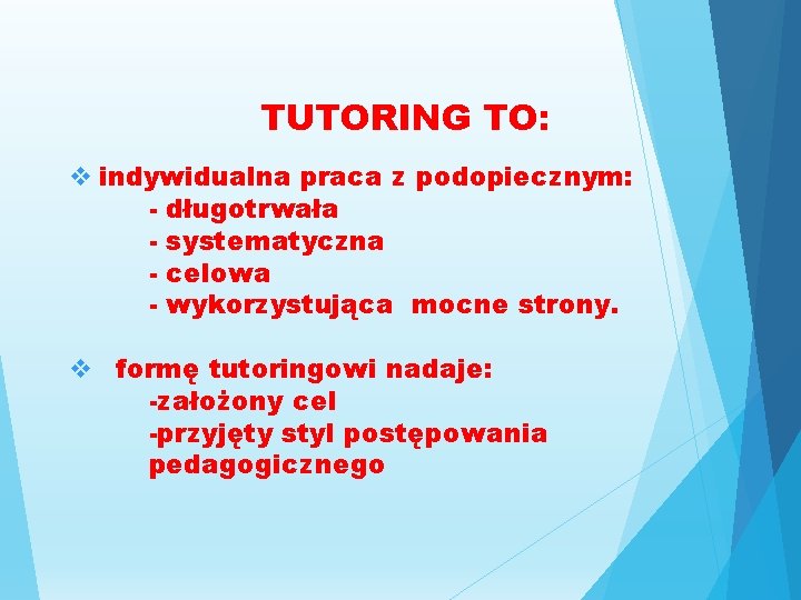 TUTORING TO: v indywidualna praca z podopiecznym: - długotrwała - systematyczna - celowa - TUTORING TO: v indywidualna praca z podopiecznym: - długotrwała - systematyczna - celowa -