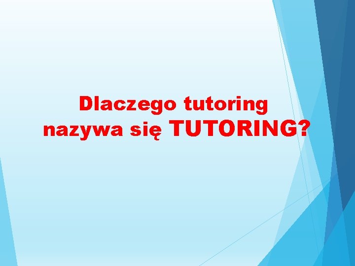 Dlaczego tutoring nazywa się TUTORING? Dlaczego tutoring nazywa się TUTORING?