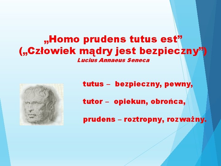 „Homo prudens tutus est” („Człowiek mądry jest bezpieczny”) Lucius Annaeus Seneca tutus – bezpieczny, „Homo prudens tutus est” („Człowiek mądry jest bezpieczny”) Lucius Annaeus Seneca tutus – bezpieczny,