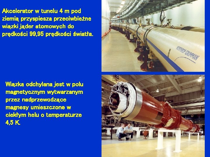 Akcelerator w tunelu 4 m pod ziemią przyspiesza przeciwbieżne wiązki jąder atomowych do prędkości