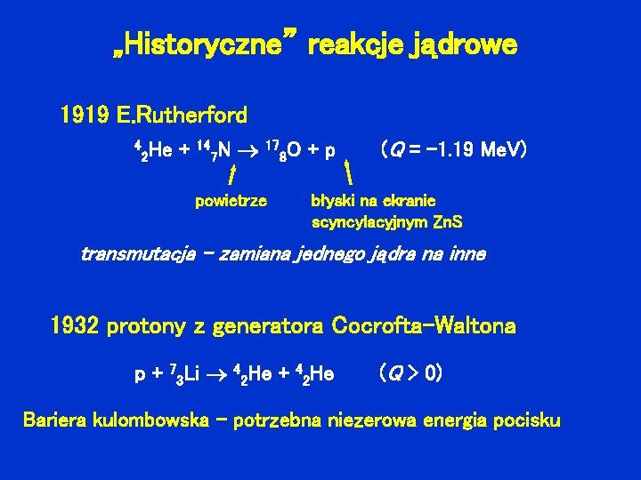 „Historyczne” reakcje jądrowe 1919 E. Rutherford 4 He 2 + 14 N 7 17