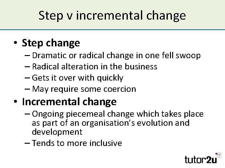 Step v incremental change • Step change – Dramatic or radical change in one