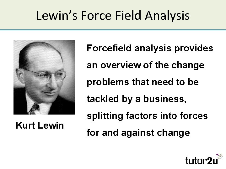 Lewin’s Force Field Analysis Forcefield analysis provides an overview of the change problems that