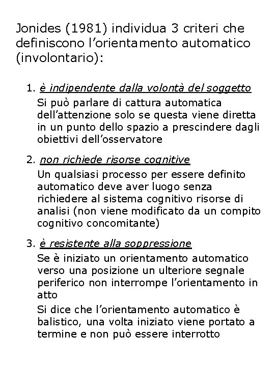 Jonides (1981) individua 3 criteri che definiscono l’orientamento automatico (involontario): 1. è indipendente dalla Jonides (1981) individua 3 criteri che definiscono l’orientamento automatico (involontario): 1. è indipendente dalla