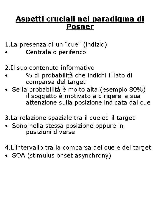 Aspetti cruciali nel paradigma di Posner 1. La presenza di un “cue” (indizio) • Aspetti cruciali nel paradigma di Posner 1. La presenza di un “cue” (indizio) •