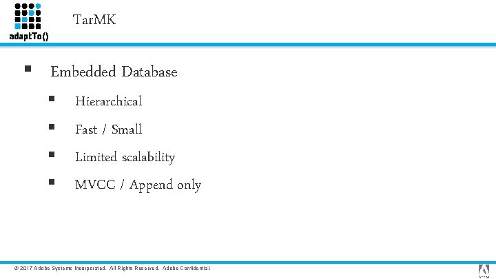 Tar. MK § Embedded Database § § Hierarchical Fast / Small Limited scalability MVCC