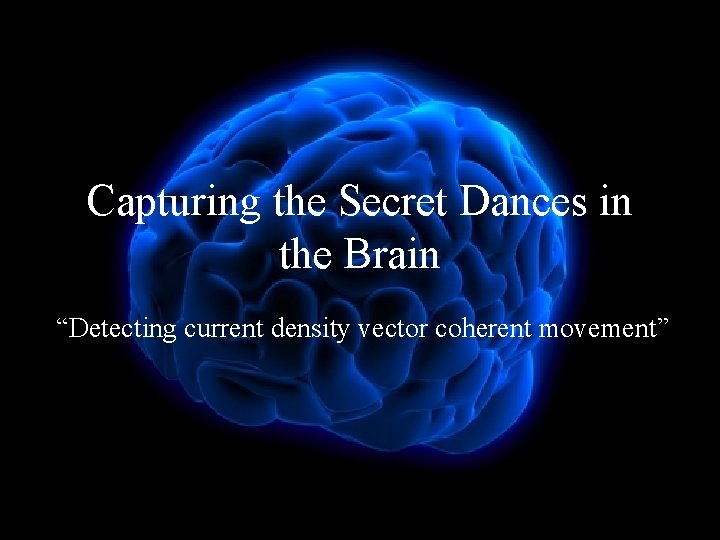 Capturing the Secret Dances in the Brain “Detecting current density vector coherent movement” 