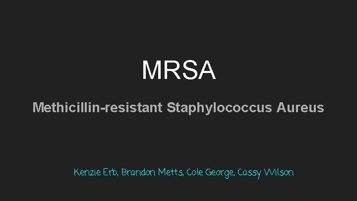 MRSA Methicillin-resistant Staphylococcus Aureus Kenzie Erb, Brandon Metts, Cole George, Cassy Wilson 