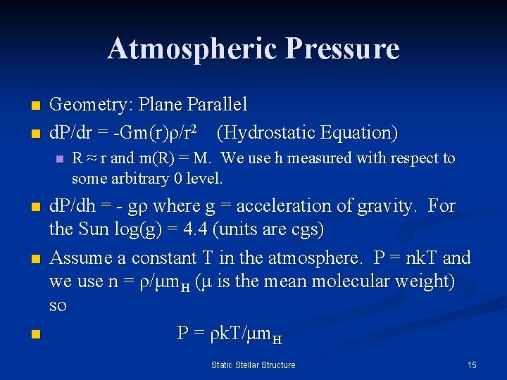 Atmospheric Pressure n n Geometry: Plane Parallel d. P/dr = -Gm(r)ρ/r 2 (Hydrostatic Equation)