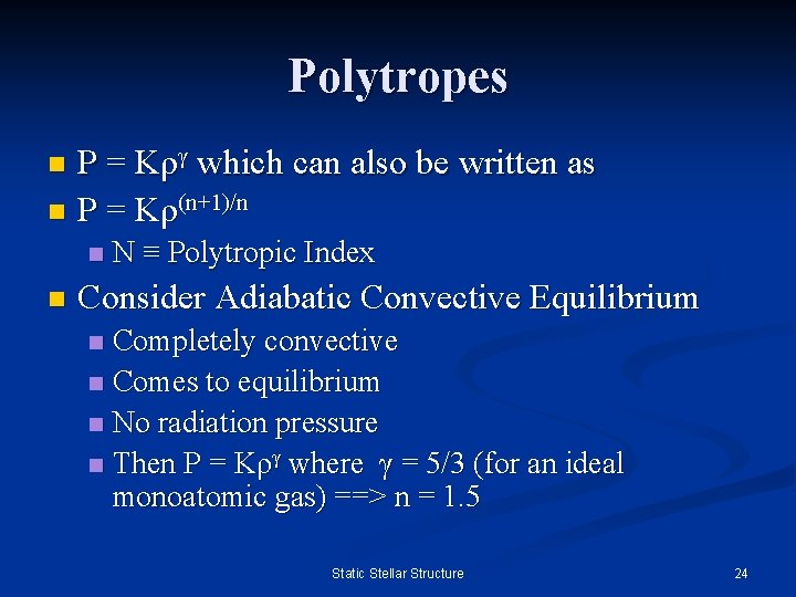 Polytropes P = Kργ which can also be written as n P = Kρ(n+1)/n