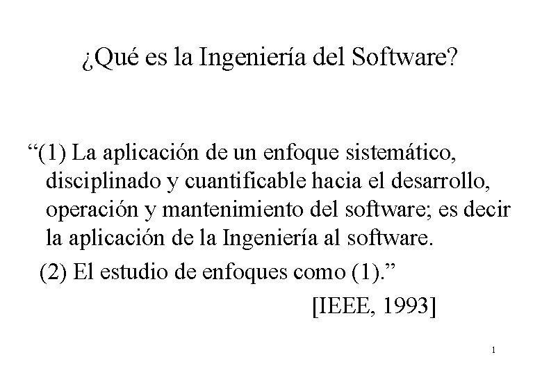 ¿Qué es la Ingeniería del Software? “(1) La aplicación de un enfoque sistemático, disciplinado ¿Qué es la Ingeniería del Software? “(1) La aplicación de un enfoque sistemático, disciplinado