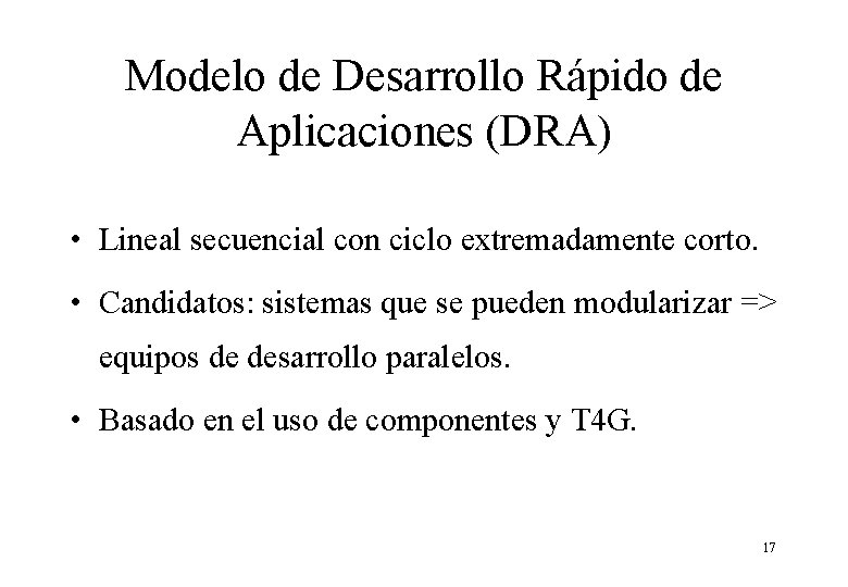 Modelo de Desarrollo Rápido de Aplicaciones (DRA) • Lineal secuencial con ciclo extremadamente corto. Modelo de Desarrollo Rápido de Aplicaciones (DRA) • Lineal secuencial con ciclo extremadamente corto.