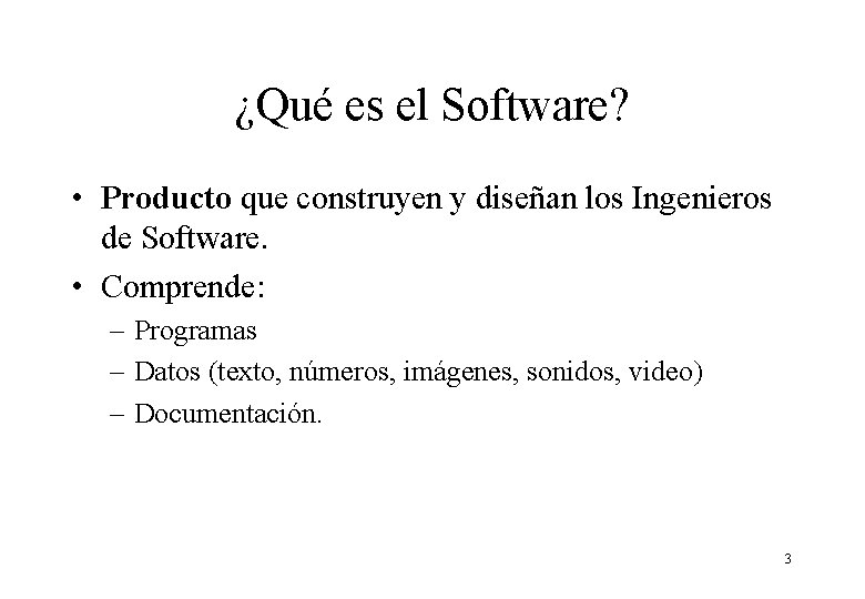 ¿Qué es el Software? • Producto que construyen y diseñan los Ingenieros de Software. ¿Qué es el Software? • Producto que construyen y diseñan los Ingenieros de Software.