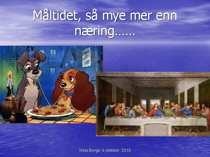 Måltidet, så mye mer enn næring…… Nina Borge, 6. oktober, 2015 