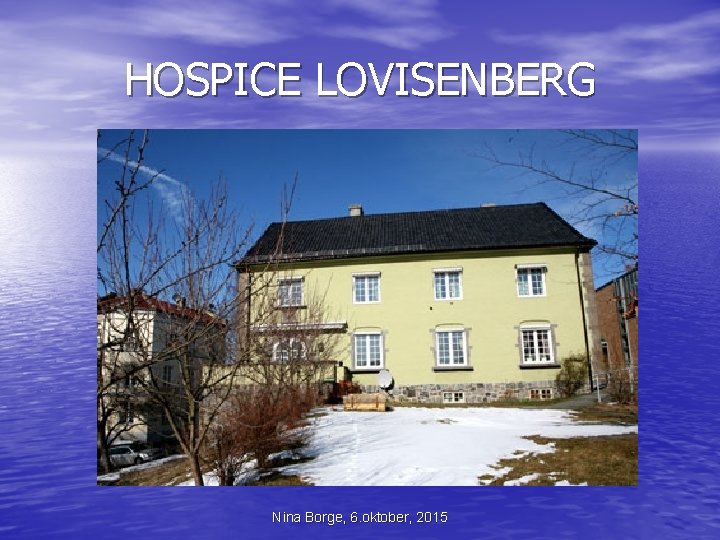 HOSPICE LOVISENBERG Nina Borge, 6. oktober, 2015 