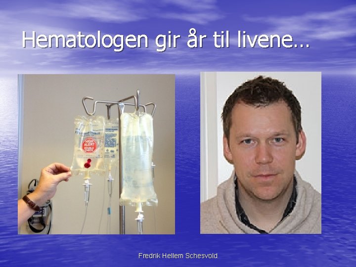 Hematologen gir år til livene… Fredrik Hellem Schesvold 