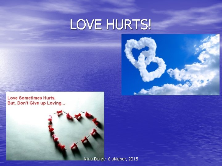 LOVE HURTS! Nina Borge, 6. oktober, 2015 