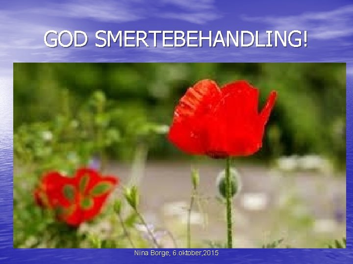 GOD SMERTEBEHANDLING! Nina Borge, 6. oktober, 2015 