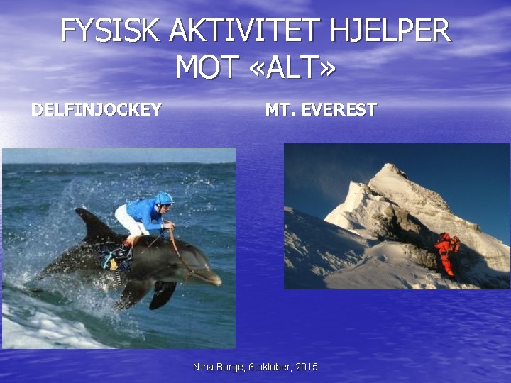 FYSISK AKTIVITET HJELPER MOT «ALT» DELFINJOCKEY MT. EVEREST Nina Borge, 6. oktober, 2015 