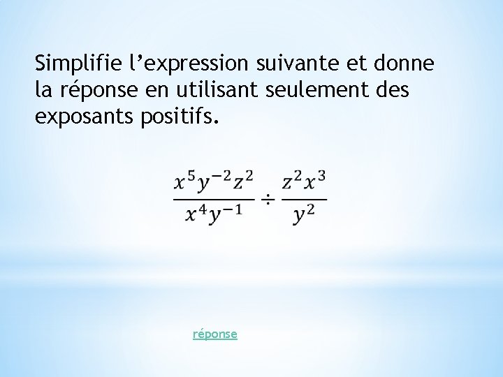 Simplifie l’expression suivante et donne la réponse en utilisant seulement des exposants positifs. réponse