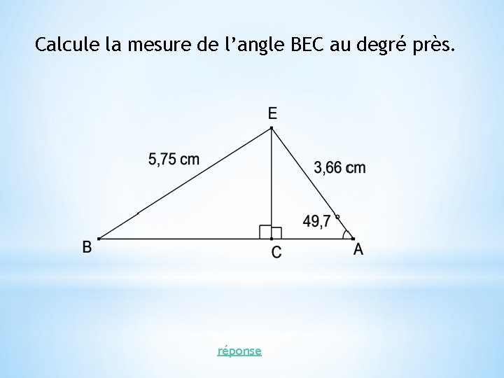 Calcule la mesure de l’angle BEC au degré près. réponse 