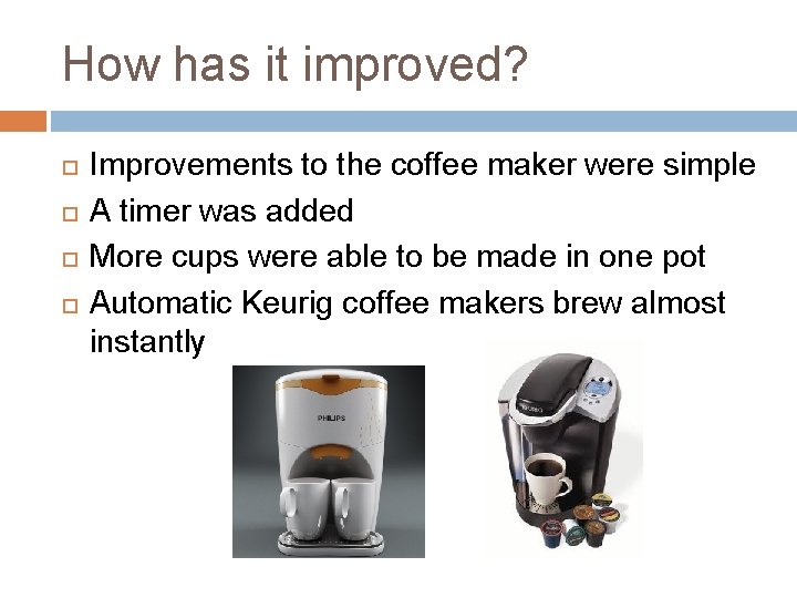 How has it improved? Improvements to the coffee maker were simple A timer was