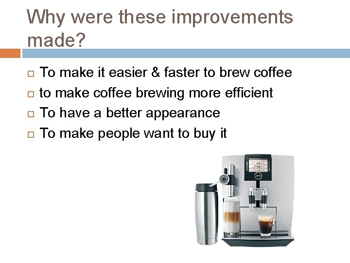 Why were these improvements made? To make it easier & faster to brew coffee