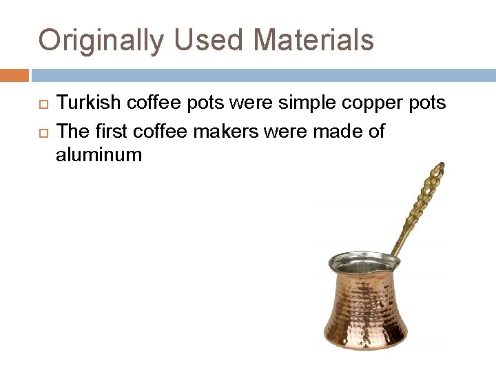 Originally Used Materials Turkish coffee pots were simple copper pots The first coffee makers