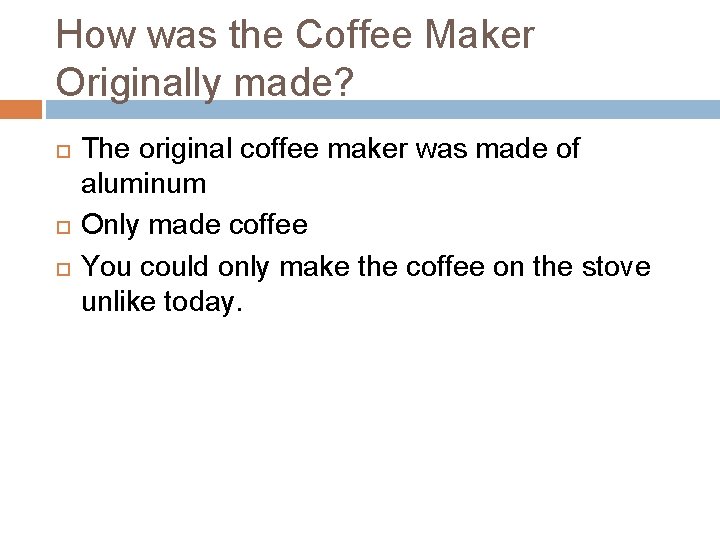 How was the Coffee Maker Originally made? The original coffee maker was made of