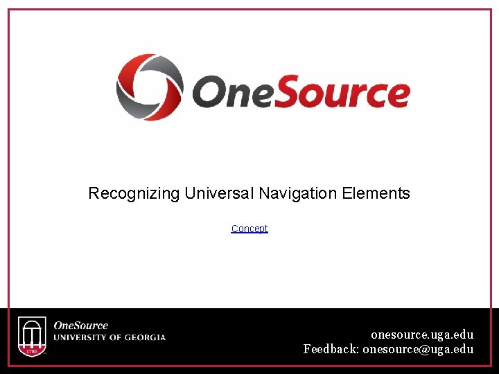 Recognizing Universal Navigation Elements Concept onesource. uga. edu Feedback: onesource@uga. edu 