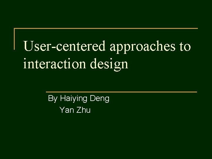 User-centered approaches to interaction design By Haiying Deng Yan Zhu 