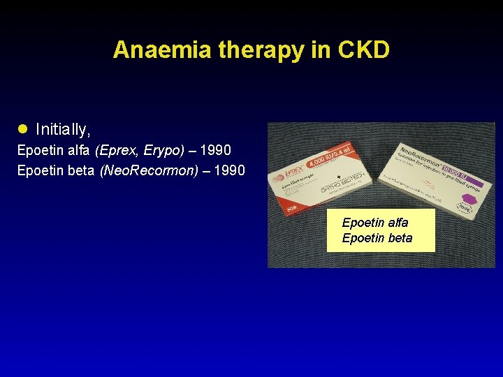 Anaemia therapy in CKD l Initially, Epoetin alfa (Eprex, Erypo) – 1990 Epoetin beta