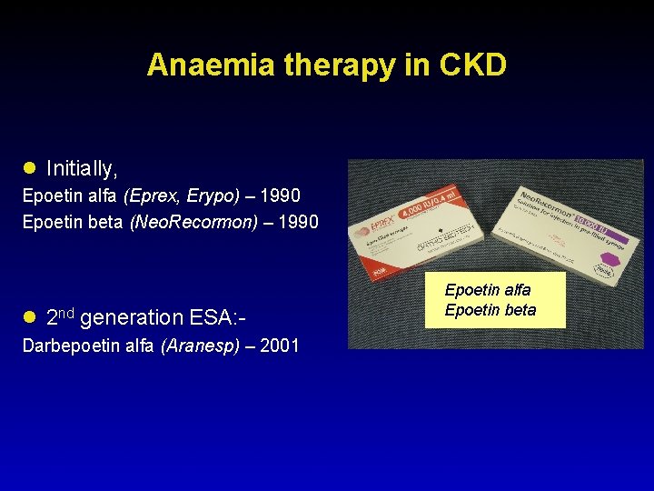 Anaemia therapy in CKD l Initially, Epoetin alfa (Eprex, Erypo) – 1990 Epoetin beta