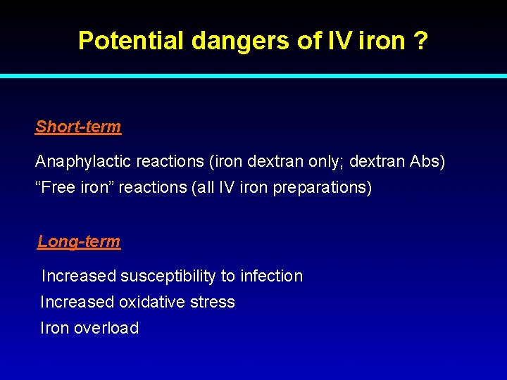 Potential dangers of IV iron ? Short-term Anaphylactic reactions (iron dextran only; dextran Abs)