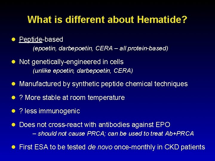 What is different about Hematide? l Peptide-based (epoetin, darbepoetin, CERA – all protein-based) l