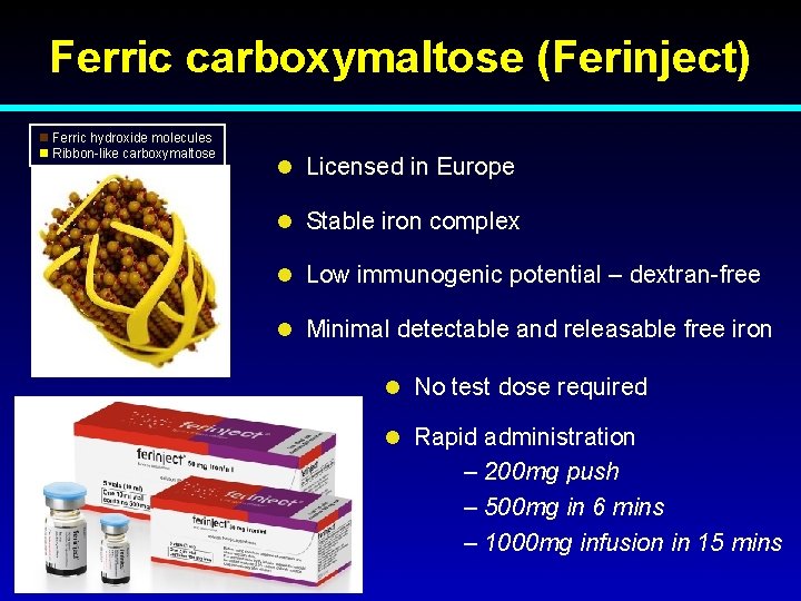 Ferric carboxymaltose (Ferinject) Ferric hydroxide molecules Ribbon-like carboxymaltose l Licensed in Europe l Stable