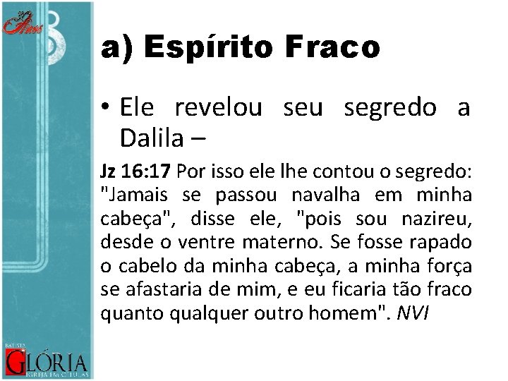 a) Espírito Fraco • Ele revelou segredo a Dalila – Jz 16: 17 Por