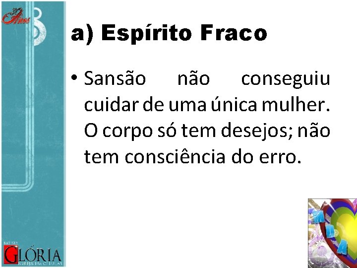 a) Espírito Fraco • Sansão não conseguiu cuidar de uma única mulher. O corpo