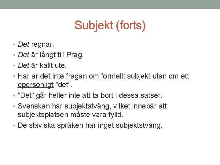 Subjekt (forts) • Det regnar. • Det är långt till Prag. • Det är