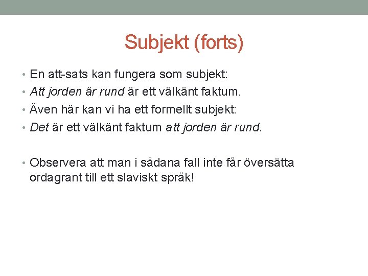 Subjekt (forts) • En att-sats kan fungera som subjekt: • Att jorden är rund