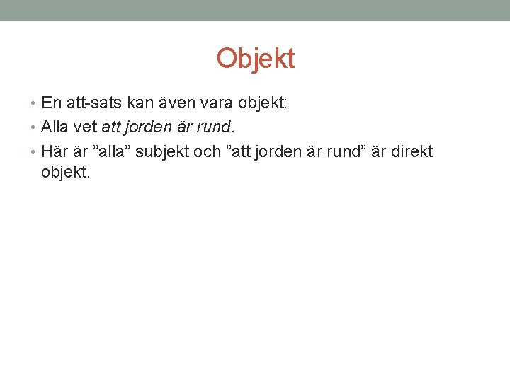 Objekt • En att-sats kan även vara objekt: • Alla vet att jorden är