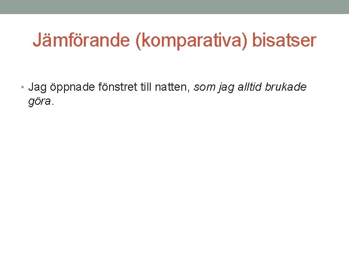 Jämförande (komparativa) bisatser • Jag öppnade fönstret till natten, som jag alltid brukade göra.