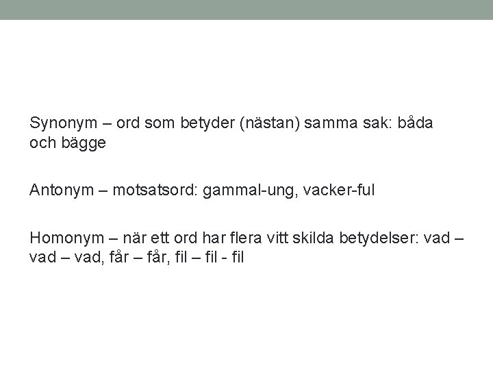 Synonym – ord som betyder (nästan) samma sak: båda och bägge Antonym – motsatsord: