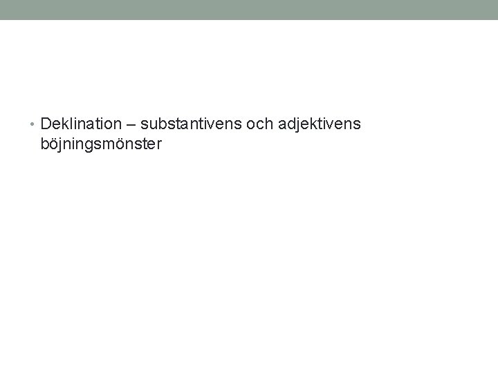  • Deklination – substantivens och adjektivens böjningsmönster 