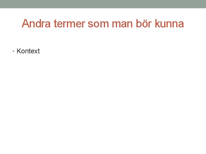 Andra termer som man bör kunna • Kontext 