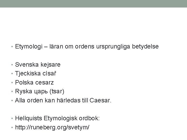  • Etymologi – läran om ordens ursprungliga betydelse • Svenska kejsare • Tjeckiska