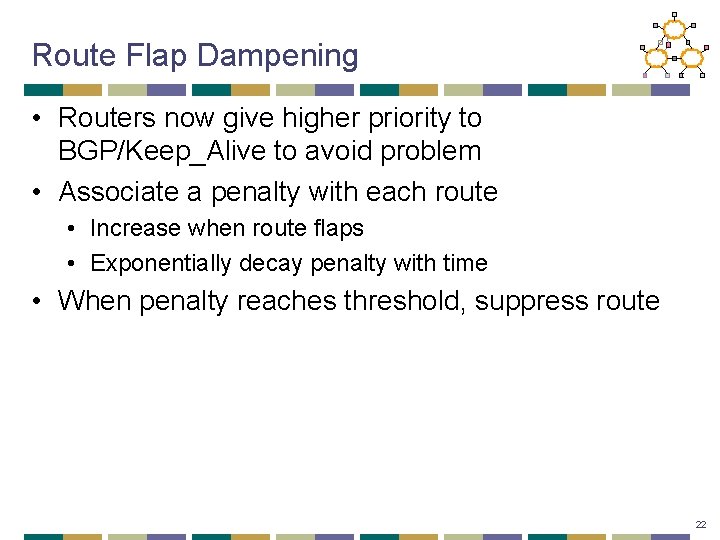 Route Flap Dampening • Routers now give higher priority to BGP/Keep_Alive to avoid problem