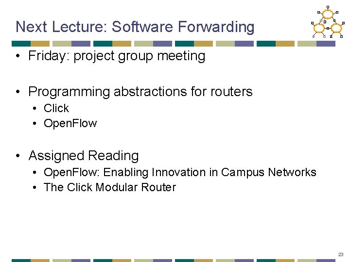 Next Lecture: Software Forwarding • Friday: project group meeting • Programming abstractions for routers