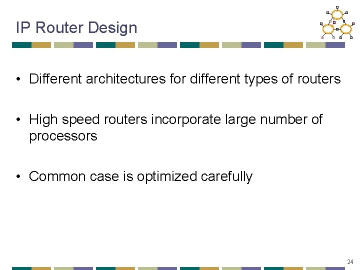 IP Router Design • Different architectures for different types of routers • High speed