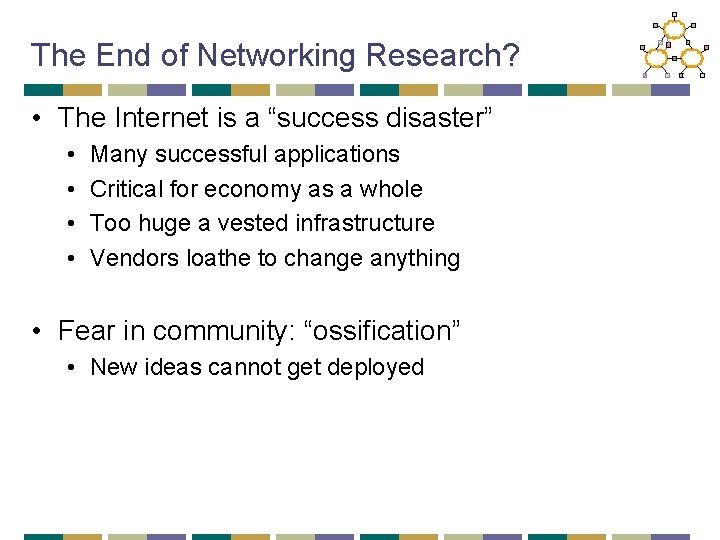 The End of Networking Research? • The Internet is a “success disaster” • •